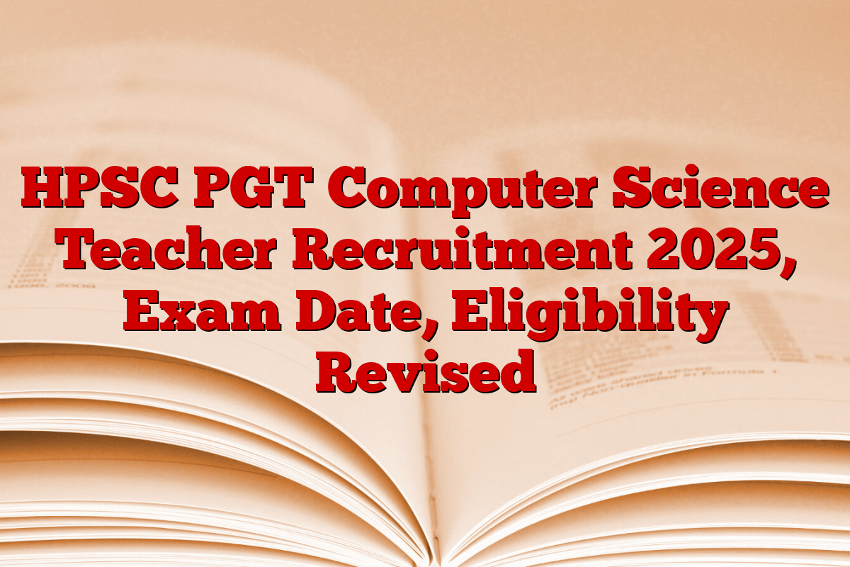 HPSC PGT Computer Science Teacher Recruitment 2025, Exam Date, Eligibility Revised 